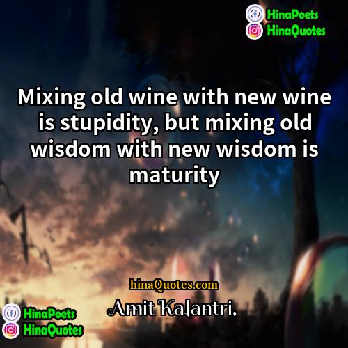 Amit Kalantri Quotes | Mixing old wine with new wine is